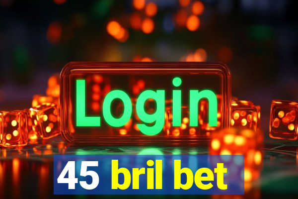 45 bril bet